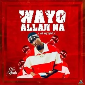 OG Abbah  Wayyo Allah Na Mp3 Download